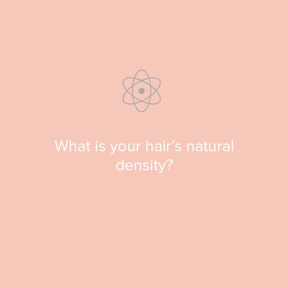 YOUR HAIR’S NATURAL DENSITY