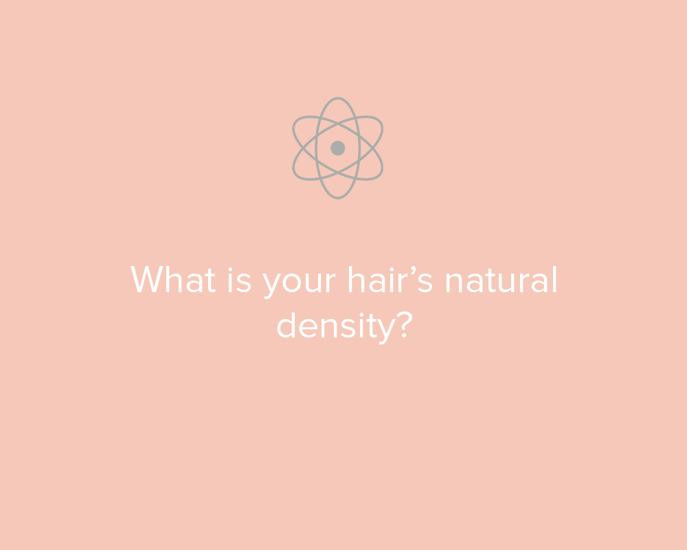 YOUR HAIR’S NATURAL DENSITY